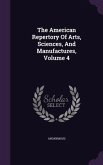 The American Repertory Of Arts, Sciences, And Manufactures, Volume 4