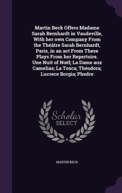 Martin Beck Offers Madame Sarah Bernhardt in Vaudeville, With her own Company From the Théâtre Sarah Bernhardt, Paris, in an act From These Plays From - Beck, Martin