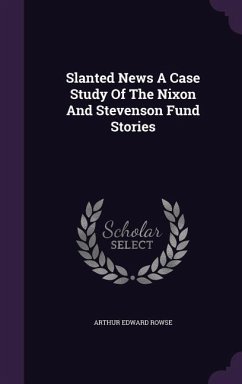 Slanted News A Case Study Of The Nixon And Stevenson Fund Stories - Rowse, Arthur Edward