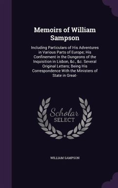 Memoirs of William Sampson: Including Particulars of His Adventures in Various Parts of Europe; His Confinement in the Dungeons of the Inquisition - Sampson, William