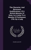 The Character, And Necessary Qualifications, Of A British Minister Of State. In A Letter To A Member Of Parliament, 1759. By A Lady