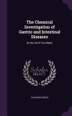The Chemical Investigation of Gastric and Intestinal Diseases: By the Aid of Test Meals