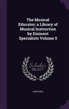 The Musical Educator; a Library of Musical Instruction by Eminent Specialists Volume 5 - Greig, John