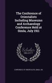 The Conference of Orientalists Including Museums and Archaeology Conference Held at Simla, July 1911