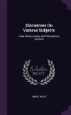 Discourses On Various Subjects: Read Before Literary and Philosophical Societies