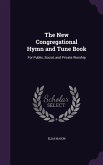 The New Congregational Hymn and Tune Book: For Public, Social, and Private Worship