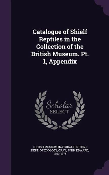 Catalogue of Shielf Reptiles in the Collection of the British Museum. Pt. 1, Appendix Catalogue of Shielf Reptiles in the Collection of the British Museum. Pt. 1, Appendix