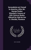 Incunabula not Owned in America, After Mr. George Parker Winship's Census of 15th Century Books, Offered for Sale by Leo S. Olschki, Florence