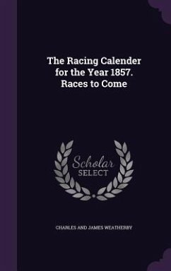 The Racing Calender for the Year 1857. Races to Come - Weatherby, Charles And James