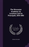 The Worcester Academy; its Locations and its Principals, 1834-1882