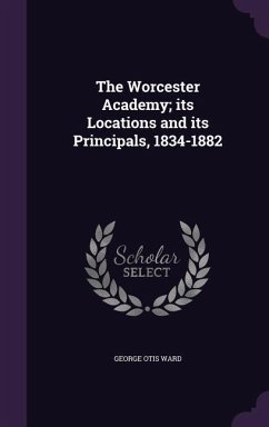 Cover The Worcester Academy; its Locations and its Principals, 1834-1882