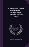 In Memoriam, George Colby Chase ... College Chapel, Lewiston, June 22, 1919