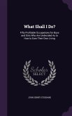 What Shall I Do?: Fifty Profitable Occupations for Boys and Girls Who Are Undecided As to How to Earn Their Own Living