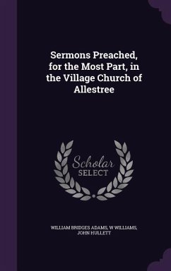 Sermons Preached, for the Most Part, in the Village Church of Allestree - Adams, William Bridges; Williams, W.; Hullett, John