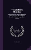 The Southern Christian: Exemplified in the Memoirs of Anthony Jefferson Pearson, who Died August 31st, L834 in Spartanburgh, South Carolina