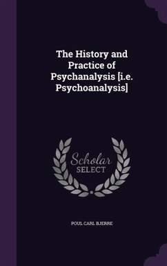 The History and Practice of Psychanalysis [i.e. Psychoanalysis] - Bjerre, Poul Carl