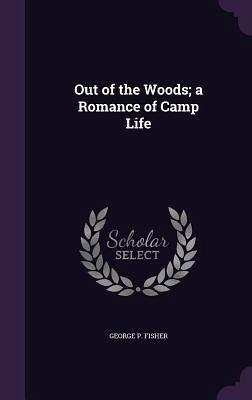 Out of the Woods; a Romance of Camp Life