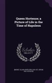 Queen Hortense; a Picture of Life in the Time of Napoleon