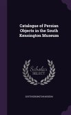 Catalogue of Persian Objects in the South Kensington Museum