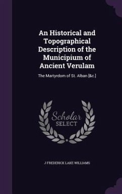 An Historical and Topographical Description of the Municipium of Ancient Verulam - Williams, J Frederick Lake
