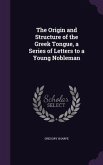 The Origin and Structure of the Greek Tongue, a Series of Letters to a Young Nobleman