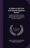 A Guide to the First and Second Egyptian Rooms: Predynastic Antiquities, Mummies, Mummy-Cases, and Other Objects Connected With the Funeral Rites of t