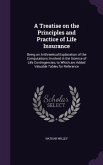 A Treatise on the Principles and Practice of Life Insurance: Being an Arithmetical Explanation of the Computations Involved in the Science of Life C