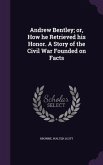 Andrew Bentley; or, How he Retrieved his Honor. A Story of the Civil War Founded on Facts