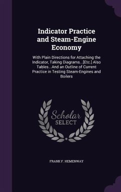 Indicator Practice and Steam-Engine Economy: With Plain Directions for Attaching the Indicator, Taking Diagrams...[Etc.] Also Tables...And an Outline - Hemenway, Frank F.