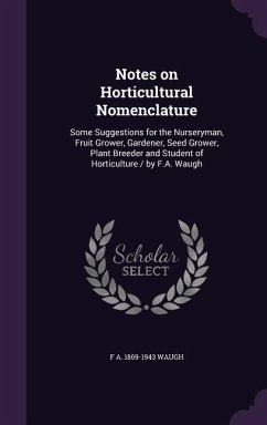 Notes on Horticultural Nomenclature: Some Suggestions for the Nurseryman, Fruit Grower, Gardener, Seed Grower, Plant Breeder and Student of Horticultu - Waugh, F. A. 1869-1943