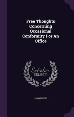 Free Thoughts Concerning Occasional Conformity For An Office - Anonymous