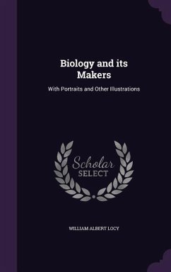 Biology and its Makers: With Portraits and Other Illustrations - Locy, William Albert