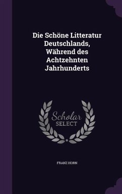 Cover Die Schöne Litteratur Deutschlands, Während des Achtzehnten Jahrhunderts