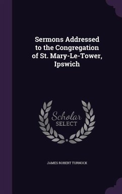Sermons Addressed to the Congregation of St. Mary-Le-Tower, Ipswich - Turnock, James Robert