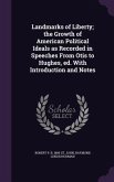 Landmarks of Liberty; the Growth of American Political Ideals as Recorded in Speeches From Otis to Hughes, ed. With Introduction and Notes
