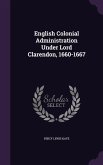 English Colonial Administration Under Lord Clarendon, 1660-1667