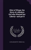Glint of Wings; the Story of a Modern Girl who Wanted her Liberty--and got It