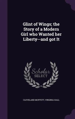 Glint of Wings; the Story of a Modern Girl who Wanted her Liberty--and got It - Moffett, Cleveland; Hall, Virginia