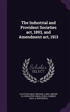 The Industrial and Provident Societies act, 1893, and Amendment act, 1913 - Great Britain Laws, Statutes; Co-Operative Union, Limited; Gray, Jesse Clement