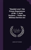 Handed-over; the Prison Experiences of Mr. J. Scott Duckers ... Under the Military Service Act