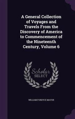 A General Collection of Voyages and Travels From the Discovery of America to Commencement of the Nineteenth Century, Volume 6 - Mavor, William Fordyce