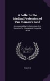A Letter to the Medical Profession of Van Diemen's Land: Accompanied by the Particulars of an Operation for Strangulated Congenital Hernia,