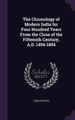 The Chronology of Modern India for Four Hundred Years From the Close of the Fifteenth Century, A.D. 1494-1894 - Burgess, James