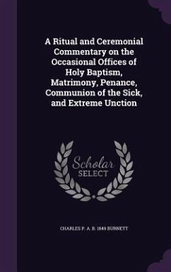 Cover A Ritual and Ceremonial Commentary on the Occasional Offices of Holy Baptism, Matrimony, Penance, Communion of the Sick, and Extreme Unction