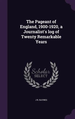 The Pageant of England, 1900-1920, a Journalist's log of Twenty Remarkable Years - Raynes, J R