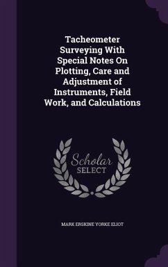 Tacheometer Surveying With Special Notes On Plotting, Care and Adjustment of Instruments, Field Work, and Calculations - Eliot, Mark Erskine Yorke