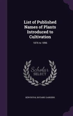 List of Published Names of Plants Introduced to Cultivation: 1876 to 1896 - Royal Botanic Gardens, Kew