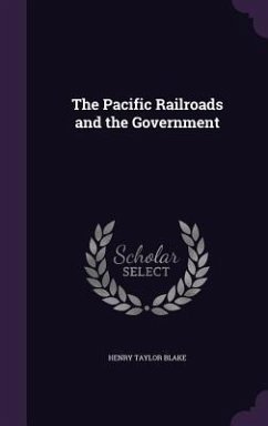 The Pacific Railroads and the Government - Blake, Henry Taylor