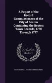 A Report of the Record Commissioners of the City of Boston Containing the Boston Town Records, 1770 Through 1777