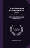 Our Navigation and Mercantile Marine Laws: Considered With a View to Their General Revision and Consolidation; Also, an Enquiry Into the Principal Mar
